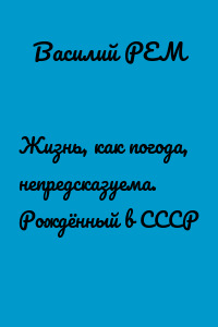 Жизнь, как погода, непредсказуема. Рождённый в СССР