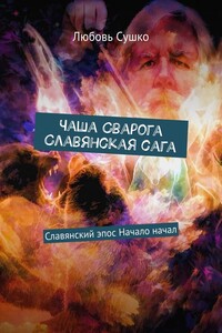 Чаша Сварога. Славянская сага. Славянский эпос. Начало начал