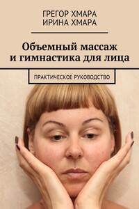 Объемный массаж и гимнастика для лица. Практическое руководство