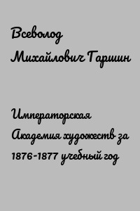Императорская Академия художеств за 1876-1877 учебный год