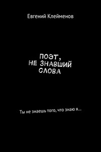 Поэт, не знавший слова. Ты не знаешь того, что знаю я…