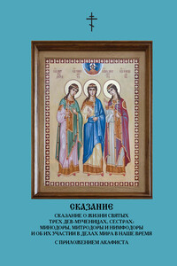 Сказание о жизни святых трех дев-мученицах, сестрах: Минодоры, Митродоры и Нимфодоры и об их участии в делах мира в наше время (сборник)