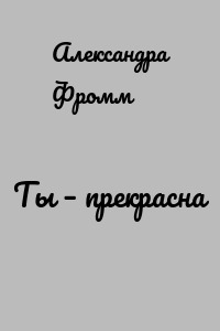 Ты – прекрасна