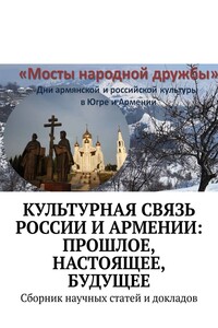 Культурная связь России и Армении: прошлое, настоящее, будущее. Сборник научных статей и докладов