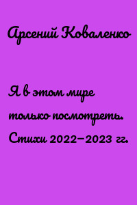 Я в этом мире только посмотреть. Стихи 2022—2023 гг.
