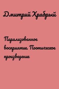 Парализованное восприятие. Поэтическое произведение