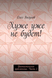Хуже уже не будет! Фантастическое приключение. Часть 2