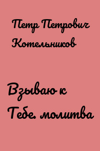 Взываю к Тебе. молитва