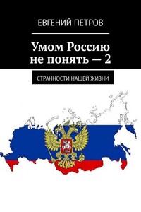 Умом Россию не понять – 2. Странности нашей жизни
