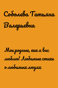 Мои родные, как я вас люблю! Любимые стихи о любимых людях