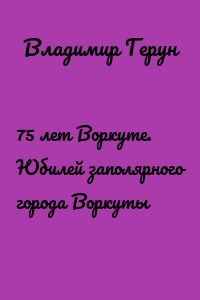 75 лет Воркуте. Юбилей заполярного города Воркуты