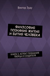 Философия познания жития и бытия человека. Книга 5. Аспект познания творца и создателя