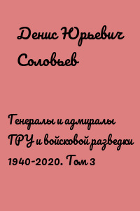 Генералы и адмиралы ГРУ и войсковой разведки 1940-2020. Том 3