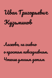 Ласково, не гневно о простом повседневном. Чтение умным детям
