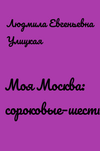 Моя Москва: сороковые–шестидесятые