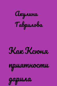 Как Ксюня приятности дарила