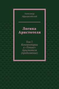 Логика Аристотеля. Том 7. Комментарии к «Топике» Аристотеля (продолжение)