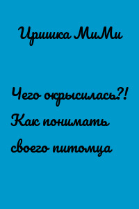 Чего окрысилась?! Как понимать своего питомца