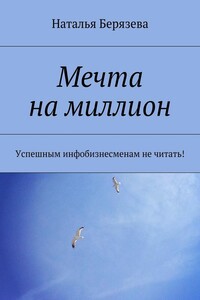 Мечта на миллион. Успешным инфобизнесменам не читать!