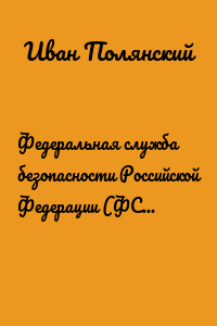 Федеральная служба безопасности Российской Федерации (ФСБ): гарант национальной безопасности и стабильности государства