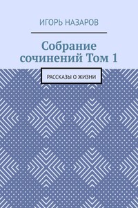 Собрание сочинений. Том 1. Рассказы о жизни