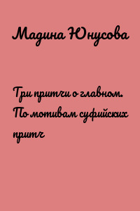 Три притчи о главном. По мотивам суфийских притч