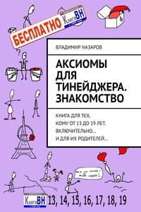 Аксиомы для тинейджера. Знакомство. Книга для тех, кому от 13 до 19 лет. Включительно… И для их родителей…