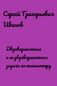 Двухвариантная и не двухвариантная задача по компьютеру