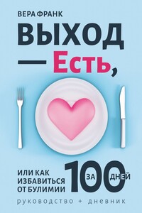 Выход – есть, или Как избавиться от булимии за 100 дней. Руководство + дневник