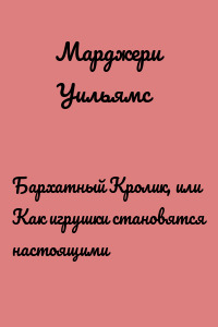 Бархатный Кролик, или Как игрушки становятся настоящими