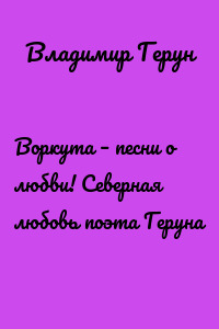 Воркута – песни о любви! Северная любовь поэта Геруна