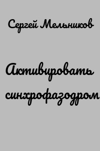 Активировать синхрофазодром!