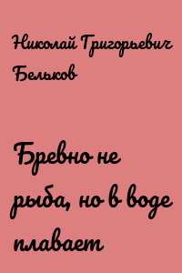 Бревно не рыба, но в воде плавает