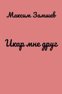 Икар мне друг
