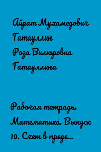 Рабочая тетрадь. Математика. Выпуск 10. Счет в пределах десяти (сложение и вычитание). 3000 примеров (60 вариантов заданий) с проверочными листами