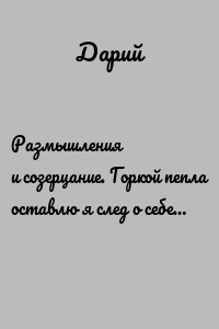 Размышления и созерцание. Горкой пепла оставлю я след о себе…