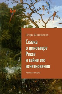 Сказка о динозавре Рексе и тайне его исчезновения. Новелла-сказка
