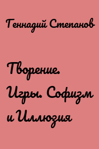 Творение. Игры. Софизм и Иллюзия