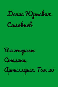 Все генералы Сталина. Артиллерия. Том 20