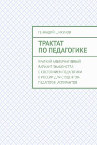 Трактат по педагогике. Краткий альтернативный вариант знакомства с состоянием педагогики в России для студентов-педагогов, аспирантов