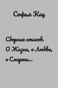 Сборник стихов. О Жизни, о Любви, о Смерти…