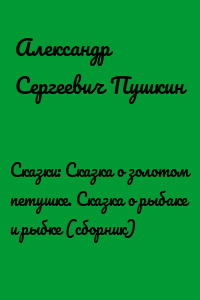 Сказки: Сказка о золотом петушке. Сказка о рыбаке и рыбке (сборник)