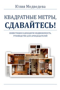 Квадратные метры, сдавайтесь! Инвестиции в доходную недвижимость. Руководство для арендодателей