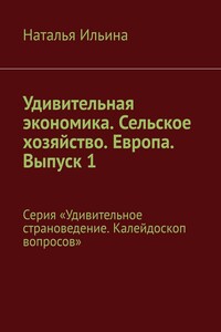 Удивительная экономика. Сельское хозяйство. Европа. Выпуск 1. Серия «Удивительное страноведение. Калейдоскоп вопросов»