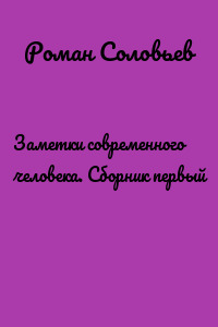 Заметки современного человека. Сборник первый