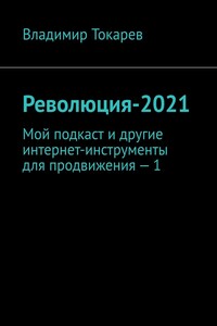 Революция-2021. Мой подкаст и другие интернет-инструменты для продвижения – 1