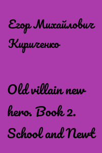 Old villain new hero. Book 2. School and Newt