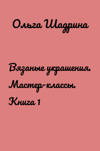 Вязаные украшения. Мастер-классы. Книга 1