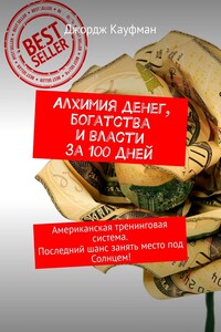 Алхимия денег, богатства и власти за 100 дней. Американская тренинговая система. Последний шанс занять место под Солнцем!