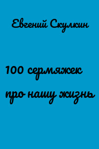 100 сермяжек про нашу жизнь